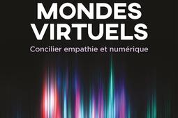 Vivre dans les nouveaux mondes virtuels : concilier empathie et numérique.jpg