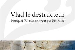 Vlad le destructeur  pourquoi lUkraine ne veut pas etre russe_Editions de lElan.jpg