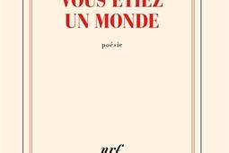 Vous etiez un monde_Gallimard_9782072996191.jpg