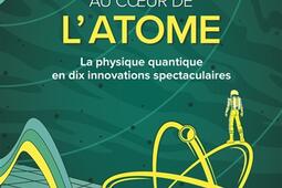 Voyage au coeur de l'atome : la physique quantique en dix innovations spectaculaires.jpg