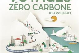 Voyages zéro carbone (ou presque) : 80 itinéraires clés en main sans avion ni voiture, en Europe et au-delà.jpg