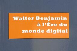 Walter Benjamin à l'ère du monde digital : essai.jpg